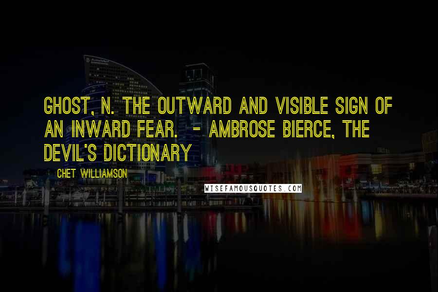 Chet Williamson Quotes: GHOST, n. The outward and visible sign of an inward fear. - Ambrose Bierce, The Devil's Dictionary