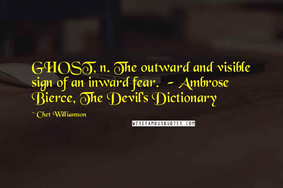 Chet Williamson Quotes: GHOST, n. The outward and visible sign of an inward fear. - Ambrose Bierce, The Devil's Dictionary