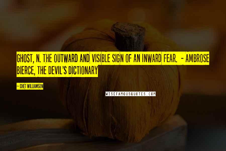 Chet Williamson Quotes: GHOST, n. The outward and visible sign of an inward fear. - Ambrose Bierce, The Devil's Dictionary