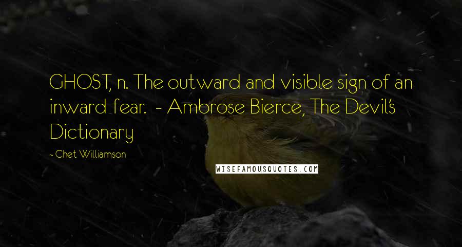 Chet Williamson Quotes: GHOST, n. The outward and visible sign of an inward fear. - Ambrose Bierce, The Devil's Dictionary