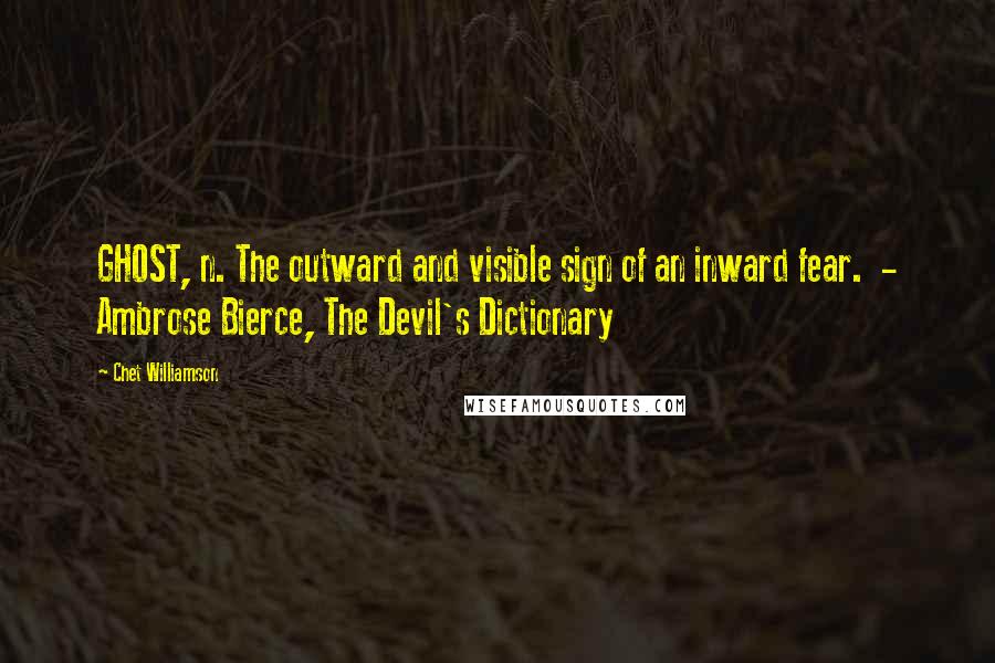 Chet Williamson Quotes: GHOST, n. The outward and visible sign of an inward fear. - Ambrose Bierce, The Devil's Dictionary