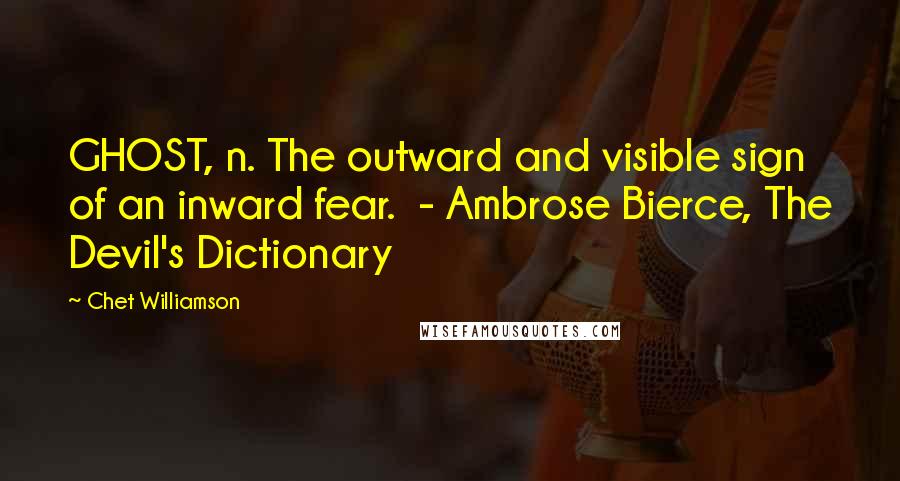 Chet Williamson Quotes: GHOST, n. The outward and visible sign of an inward fear. - Ambrose Bierce, The Devil's Dictionary