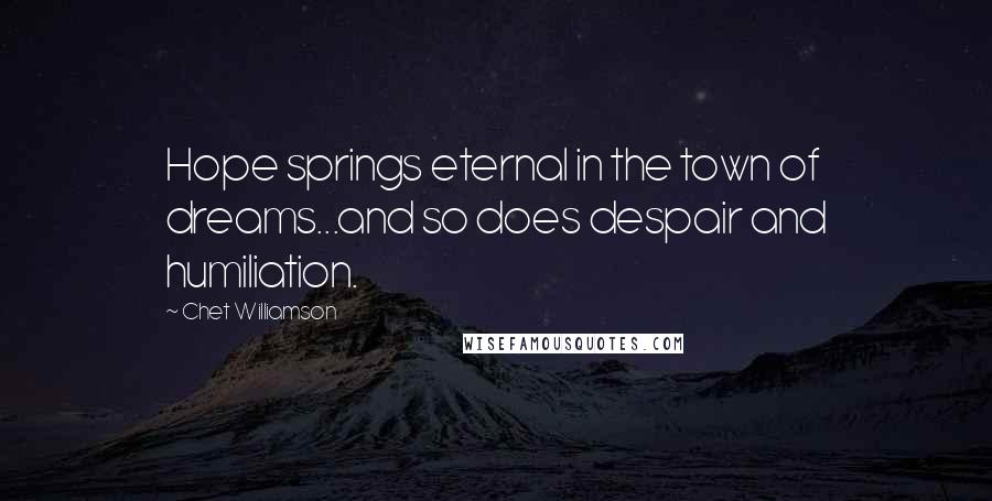 Chet Williamson Quotes: Hope springs eternal in the town of dreams...and so does despair and humiliation.