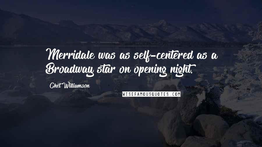 Chet Williamson Quotes: Merridale was as self-centered as a Broadway star on opening night.