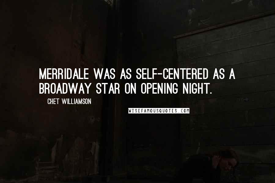 Chet Williamson Quotes: Merridale was as self-centered as a Broadway star on opening night.