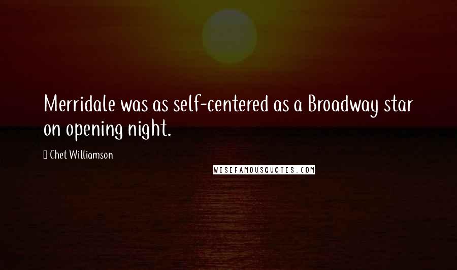 Chet Williamson Quotes: Merridale was as self-centered as a Broadway star on opening night.