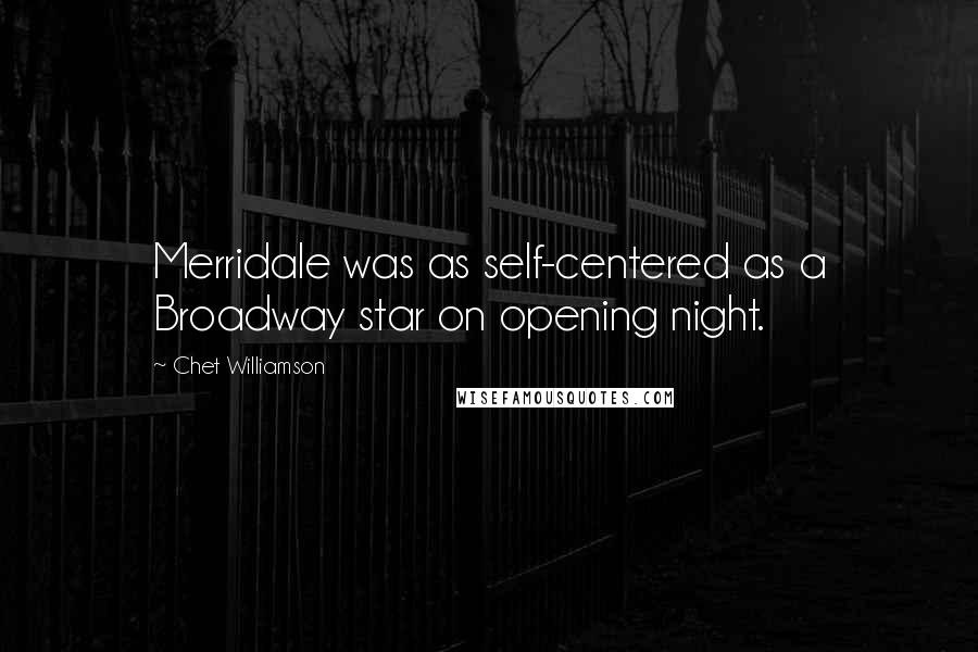 Chet Williamson Quotes: Merridale was as self-centered as a Broadway star on opening night.