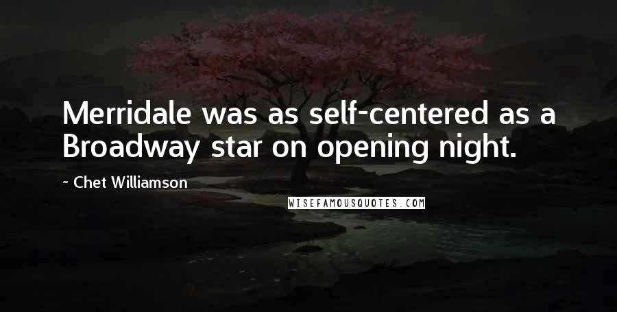 Chet Williamson Quotes: Merridale was as self-centered as a Broadway star on opening night.