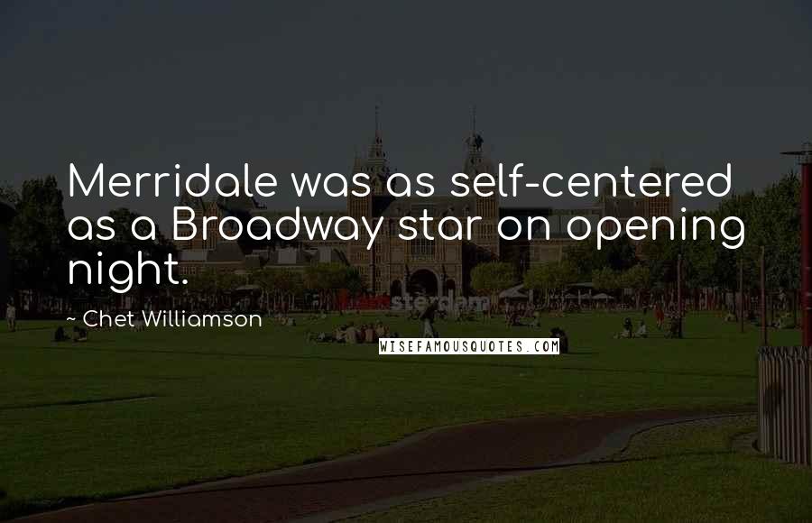 Chet Williamson Quotes: Merridale was as self-centered as a Broadway star on opening night.