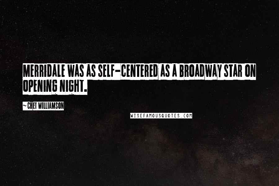 Chet Williamson Quotes: Merridale was as self-centered as a Broadway star on opening night.