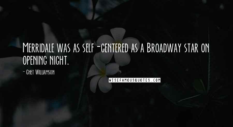 Chet Williamson Quotes: Merridale was as self-centered as a Broadway star on opening night.