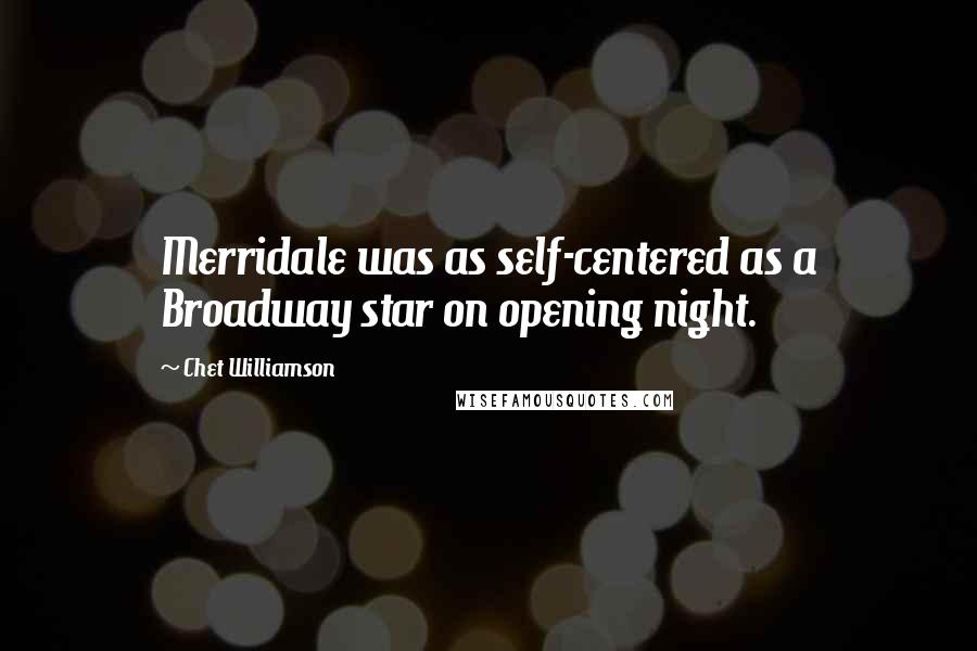 Chet Williamson Quotes: Merridale was as self-centered as a Broadway star on opening night.