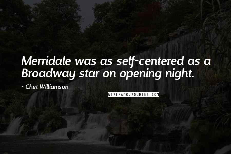 Chet Williamson Quotes: Merridale was as self-centered as a Broadway star on opening night.