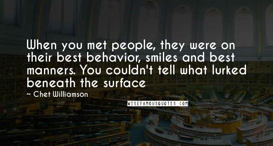 Chet Williamson Quotes: When you met people, they were on their best behavior, smiles and best manners. You couldn't tell what lurked beneath the surface