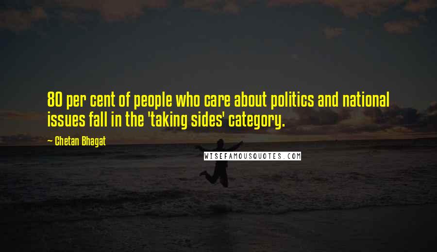 Chetan Bhagat Quotes: 80 per cent of people who care about politics and national issues fall in the 'taking sides' category.