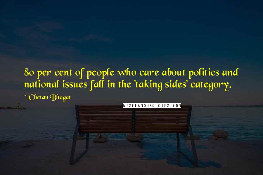 Chetan Bhagat Quotes: 80 per cent of people who care about politics and national issues fall in the 'taking sides' category.