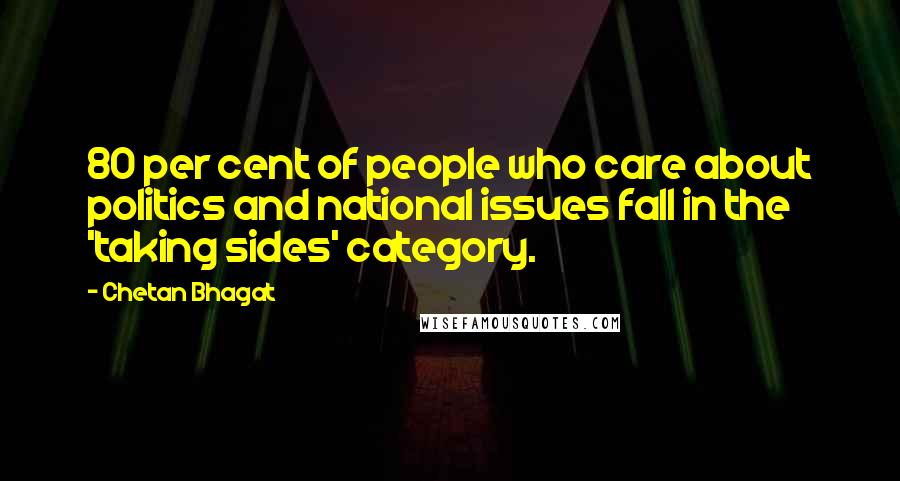 Chetan Bhagat Quotes: 80 per cent of people who care about politics and national issues fall in the 'taking sides' category.