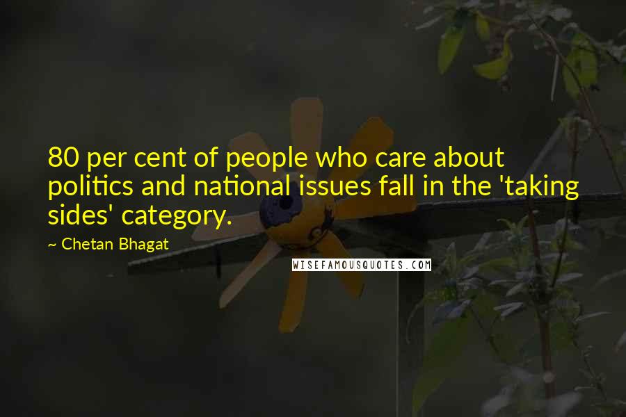 Chetan Bhagat Quotes: 80 per cent of people who care about politics and national issues fall in the 'taking sides' category.