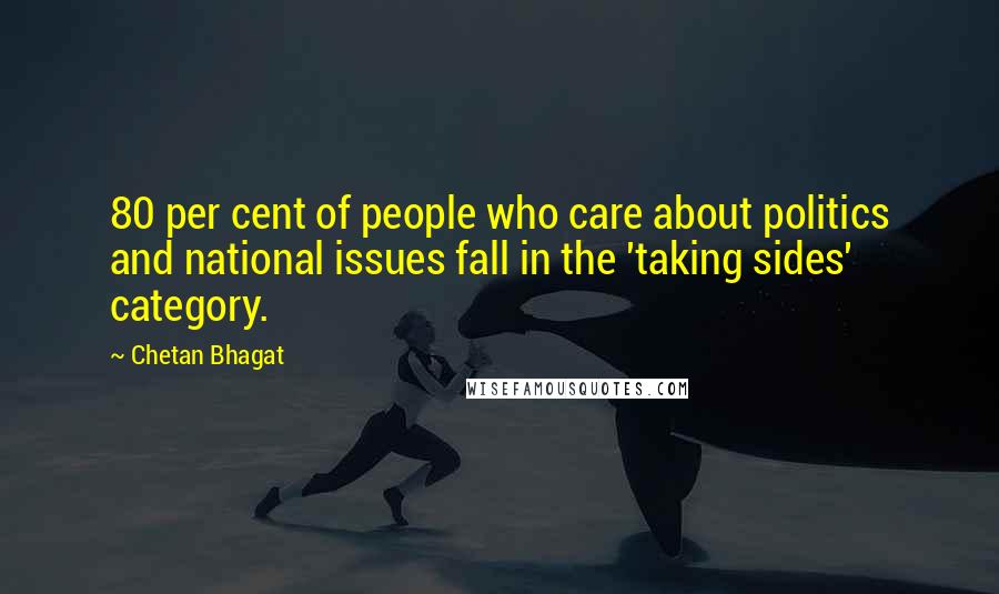 Chetan Bhagat Quotes: 80 per cent of people who care about politics and national issues fall in the 'taking sides' category.