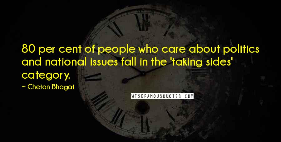 Chetan Bhagat Quotes: 80 per cent of people who care about politics and national issues fall in the 'taking sides' category.