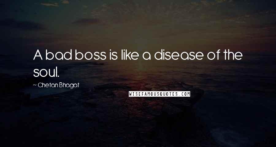 Chetan Bhagat Quotes: A bad boss is like a disease of the soul.