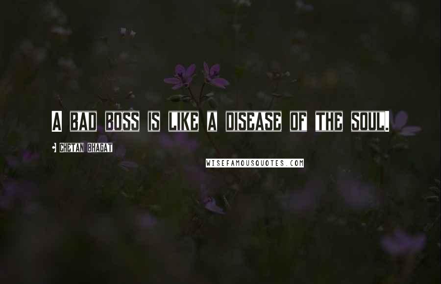 Chetan Bhagat Quotes: A bad boss is like a disease of the soul.