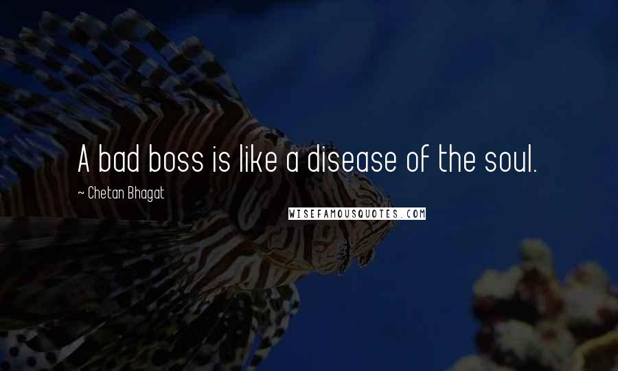 Chetan Bhagat Quotes: A bad boss is like a disease of the soul.