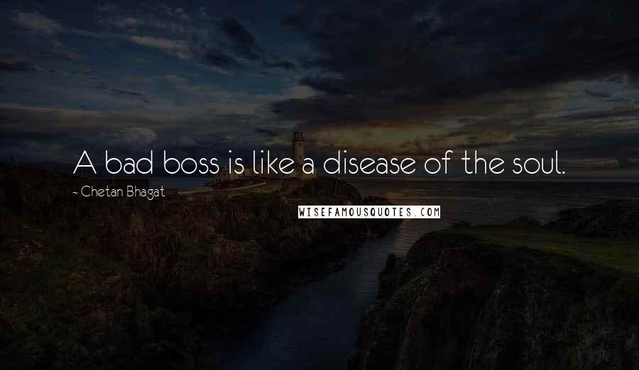 Chetan Bhagat Quotes: A bad boss is like a disease of the soul.