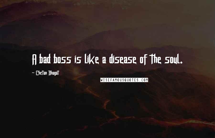 Chetan Bhagat Quotes: A bad boss is like a disease of the soul.