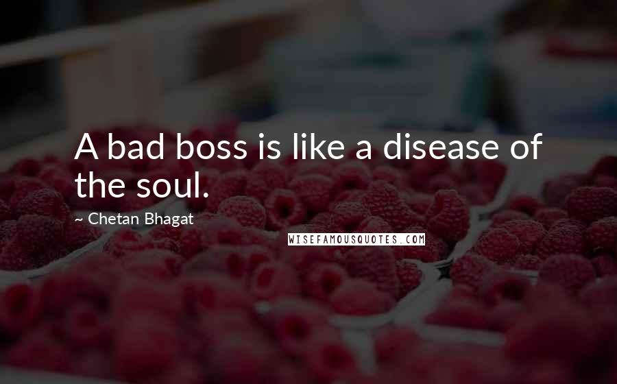Chetan Bhagat Quotes: A bad boss is like a disease of the soul.
