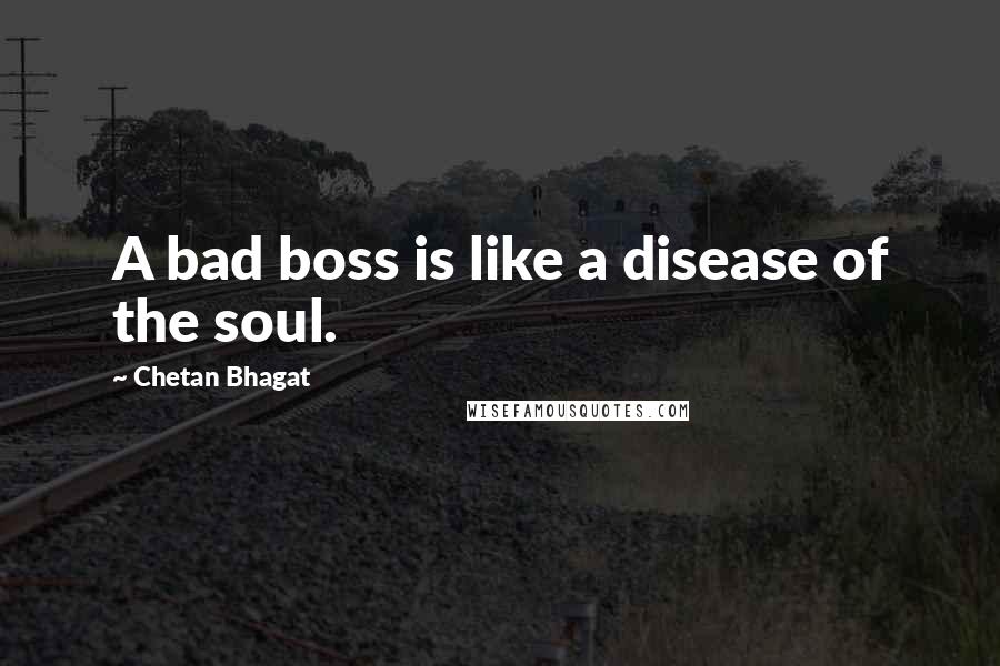 Chetan Bhagat Quotes: A bad boss is like a disease of the soul.