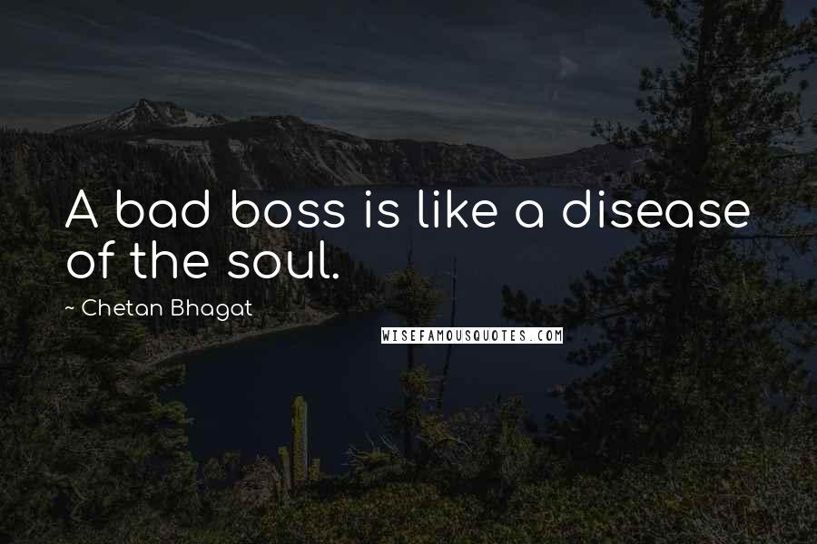Chetan Bhagat Quotes: A bad boss is like a disease of the soul.