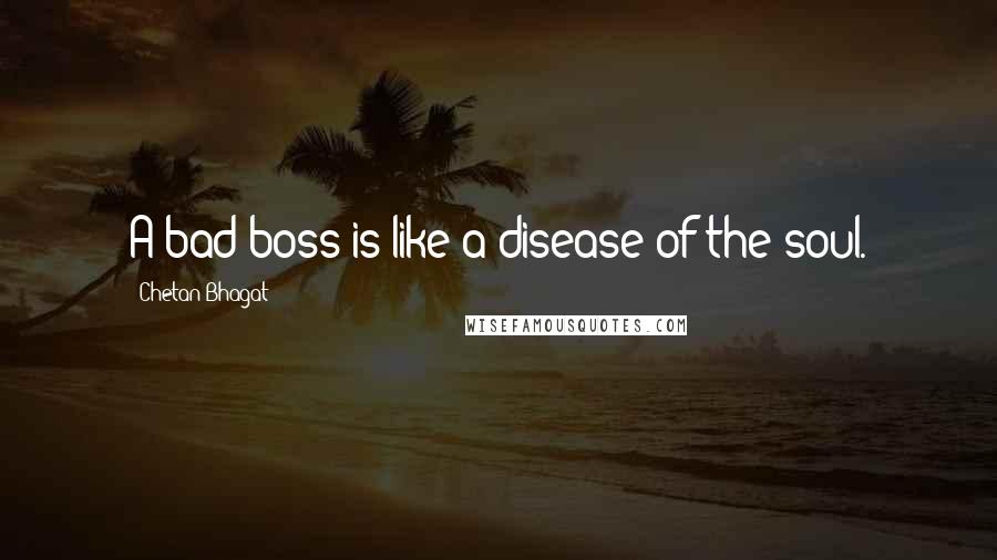 Chetan Bhagat Quotes: A bad boss is like a disease of the soul.