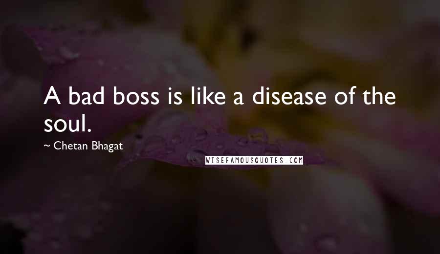 Chetan Bhagat Quotes: A bad boss is like a disease of the soul.