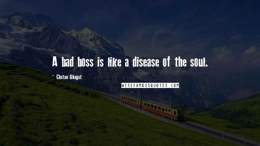Chetan Bhagat Quotes: A bad boss is like a disease of the soul.