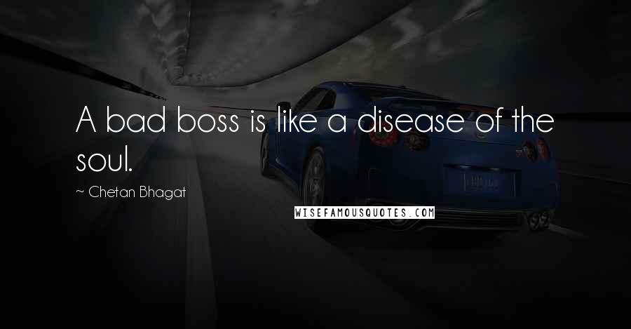 Chetan Bhagat Quotes: A bad boss is like a disease of the soul.