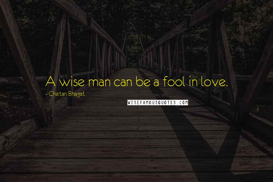 Chetan Bhagat Quotes: A wise man can be a fool in love.