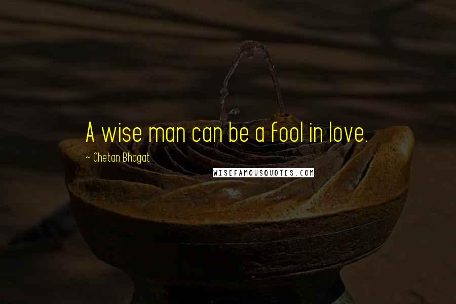 Chetan Bhagat Quotes: A wise man can be a fool in love.