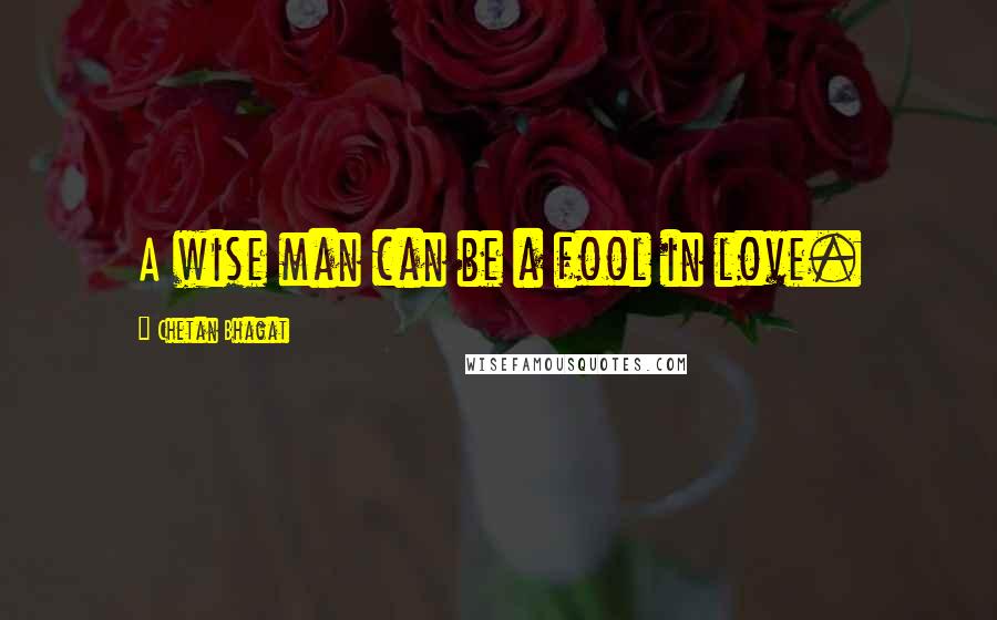 Chetan Bhagat Quotes: A wise man can be a fool in love.