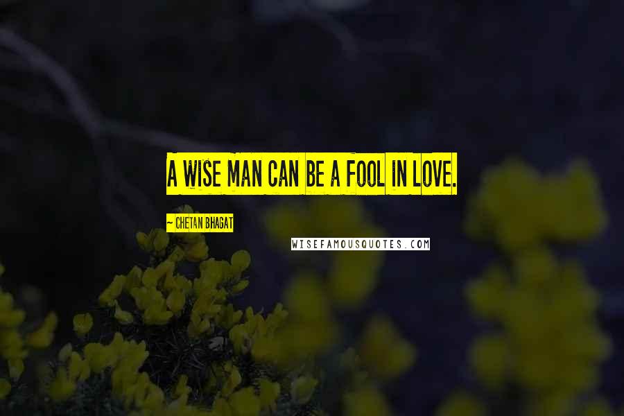 Chetan Bhagat Quotes: A wise man can be a fool in love.