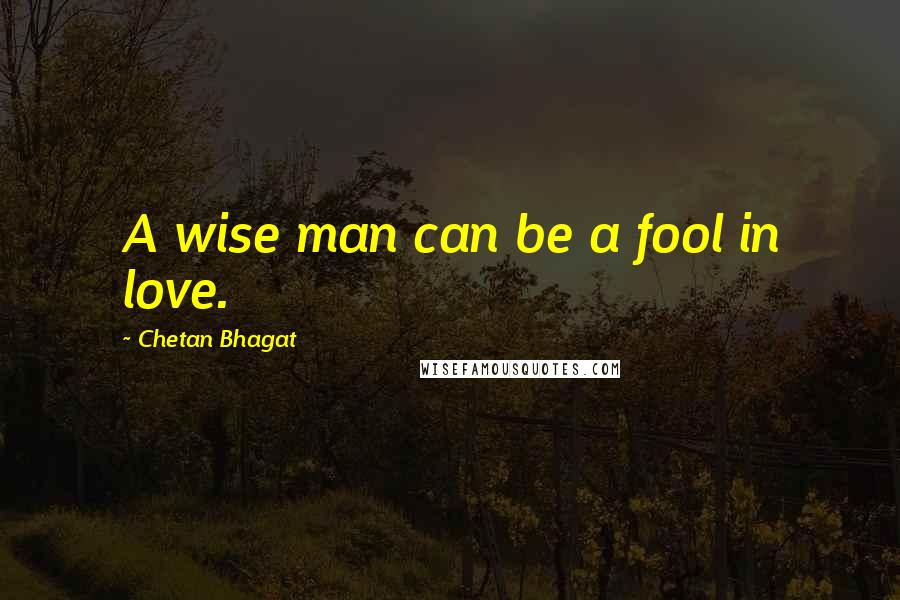 Chetan Bhagat Quotes: A wise man can be a fool in love.