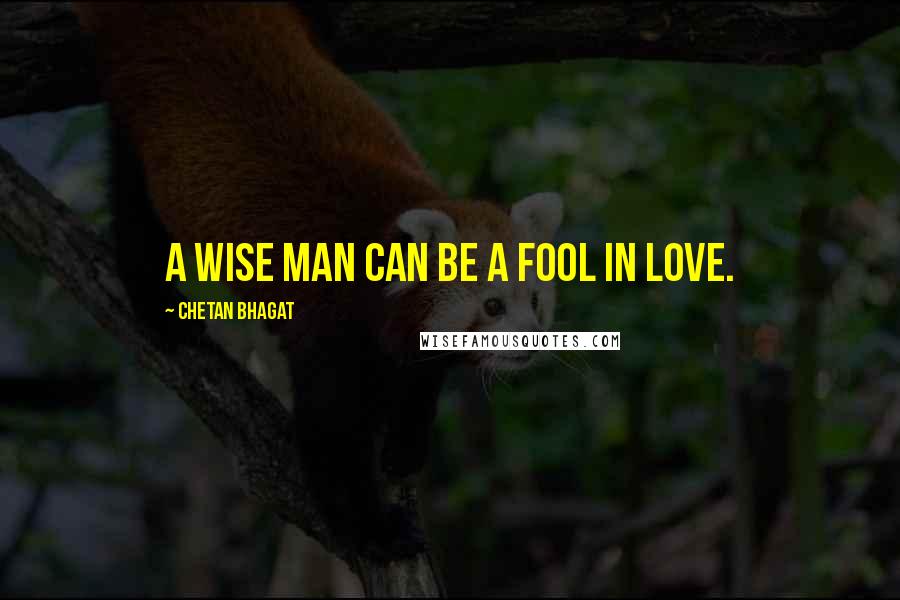 Chetan Bhagat Quotes: A wise man can be a fool in love.