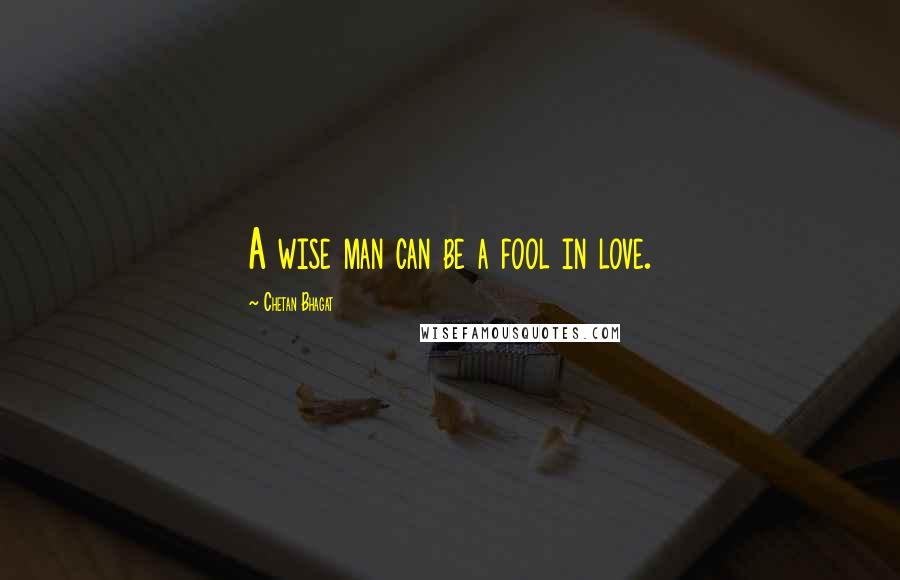 Chetan Bhagat Quotes: A wise man can be a fool in love.