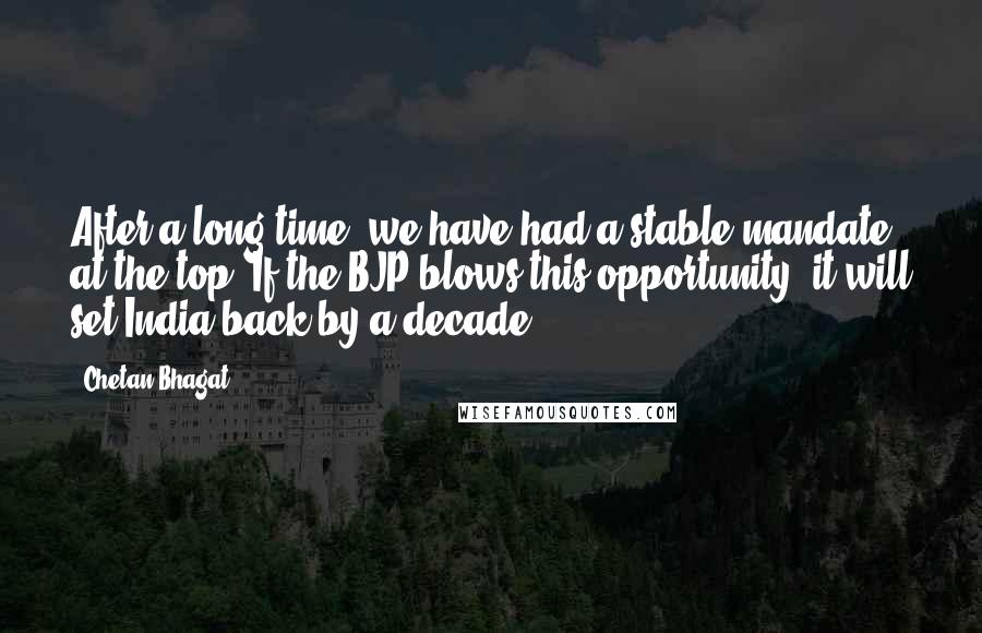 Chetan Bhagat Quotes: After a long time, we have had a stable mandate at the top. If the BJP blows this opportunity, it will set India back by a decade.