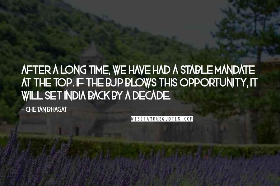 Chetan Bhagat Quotes: After a long time, we have had a stable mandate at the top. If the BJP blows this opportunity, it will set India back by a decade.