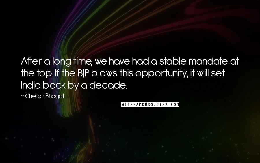 Chetan Bhagat Quotes: After a long time, we have had a stable mandate at the top. If the BJP blows this opportunity, it will set India back by a decade.