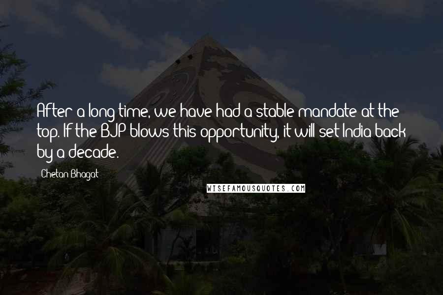 Chetan Bhagat Quotes: After a long time, we have had a stable mandate at the top. If the BJP blows this opportunity, it will set India back by a decade.