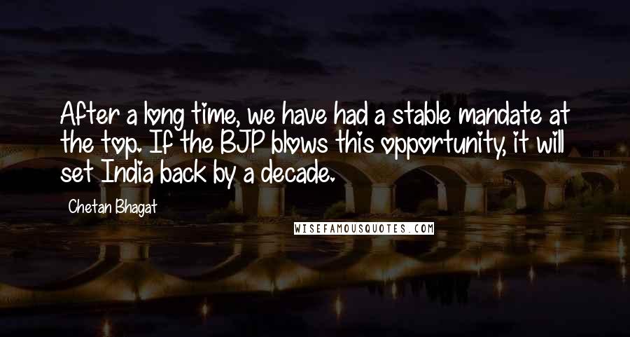 Chetan Bhagat Quotes: After a long time, we have had a stable mandate at the top. If the BJP blows this opportunity, it will set India back by a decade.