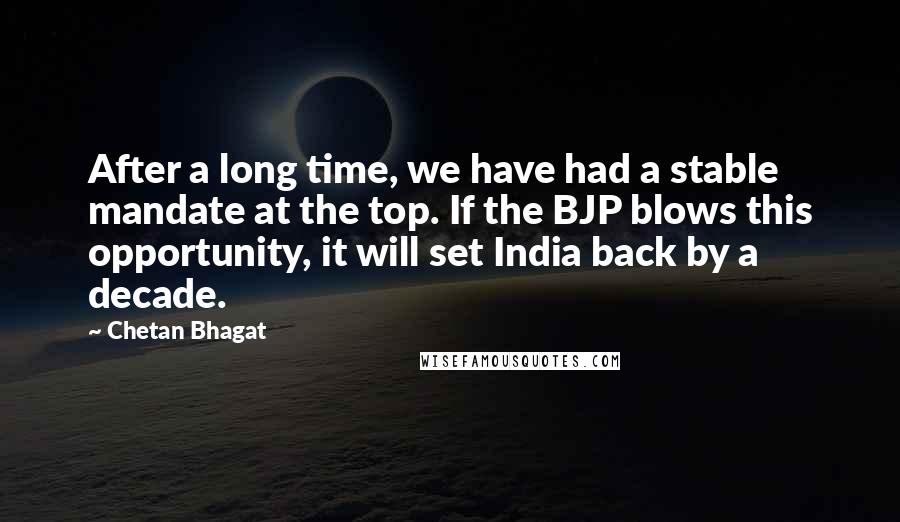 Chetan Bhagat Quotes: After a long time, we have had a stable mandate at the top. If the BJP blows this opportunity, it will set India back by a decade.