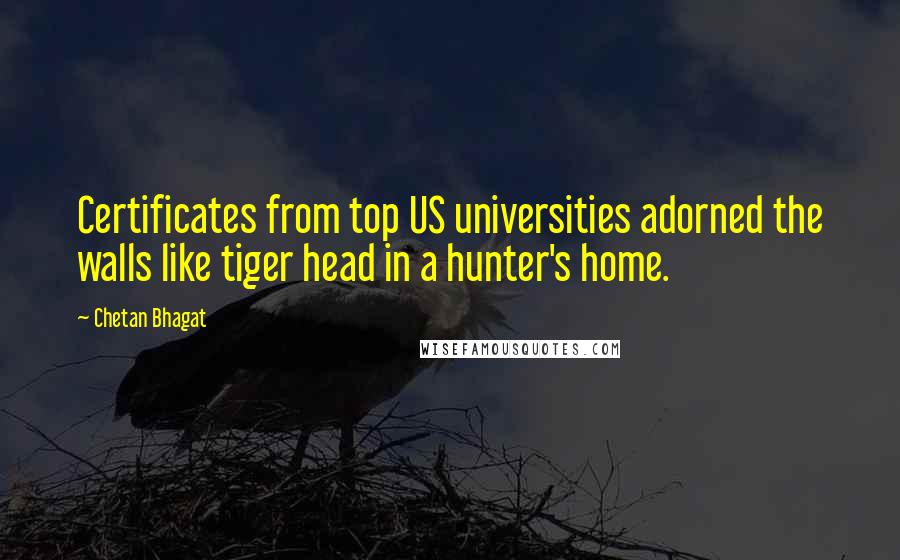 Chetan Bhagat Quotes: Certificates from top US universities adorned the walls like tiger head in a hunter's home.